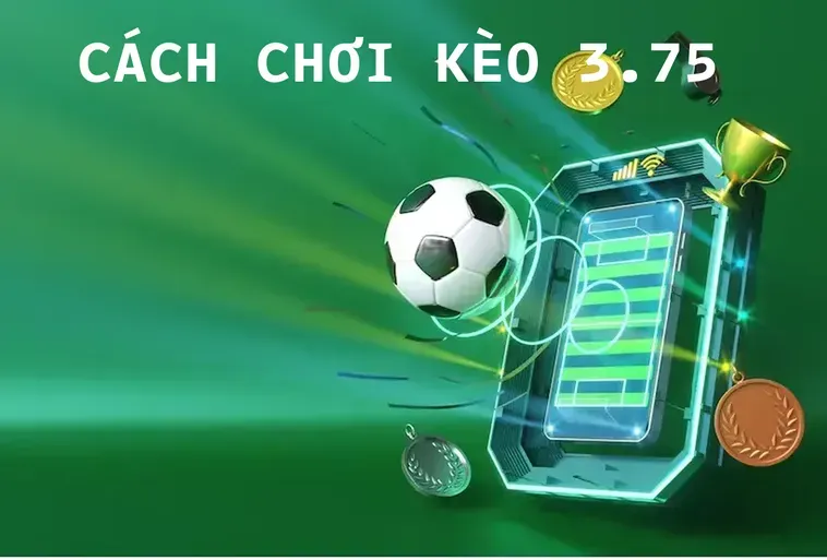 Tuyệt Chiêu Đánh Kèo 3.75 Giúp Bạn Tối Ưu Hóa Lợi Nhuận Trong Trận Đấu