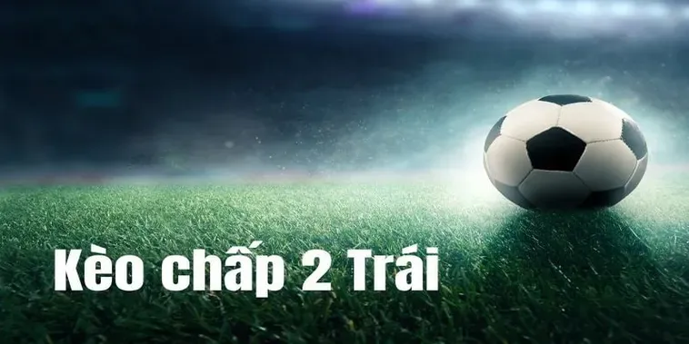 Tuyệt Chiêu Đánh Kèo Chấp 2 Trái Mang Lại Lợi Nhuận Khủng Nhất Hiện Nay