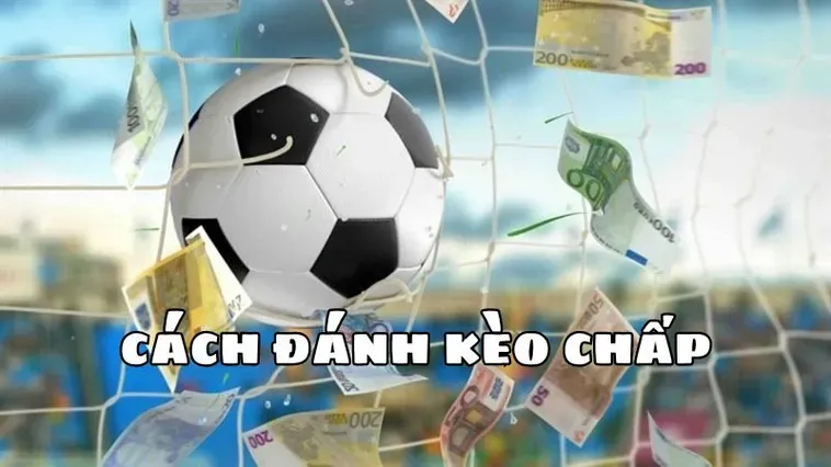 Tuyệt Chiêu Đánh Kèo Chấp 2 Trái Mang Lại Lợi Nhuận Khủng Nhất Hiện Nay