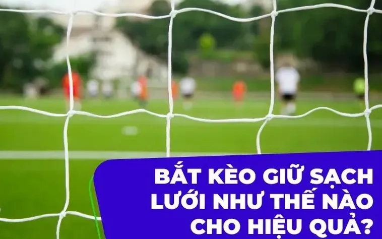 Bí Quyết Chơi Kèo Giữ Sạch Lưới Đơn Giản Dành Cho Người Mới Bắt Đầu Cá Cược