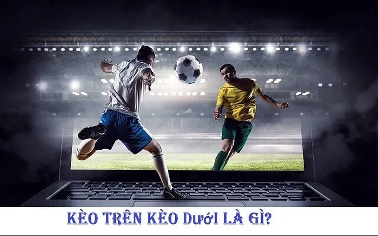Hướng Dẫn Cách Phân Tích Kèo Trên Kèo Dưới Để Đạt Được Kết Quả Thắng Lợi