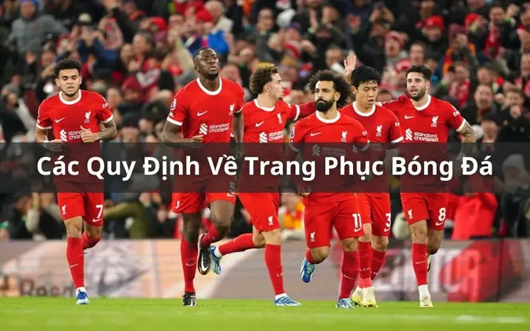 Quy Định Về Trang Phục Bóng Đá Chuẩn Mực Và Chuyên Nghiệp Trong Thi Đấu